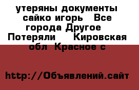 утеряны документы сайко игорь - Все города Другое » Потеряли   . Кировская обл.,Красное с.